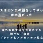 「チャンスはピンチの顔をしてやってくる」は本当だった／海外転勤生活を充実させた数々の「障害」【ブラジル＆アルゼンチン駐在】